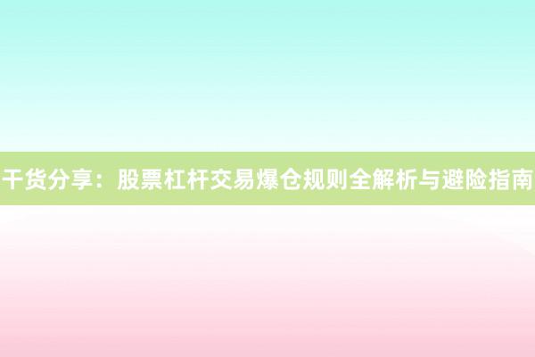 干货分享：股票杠杆交易爆仓规则全解析与避险指南
