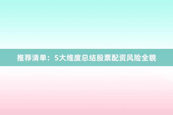 推荐清单：5大维度总结股票配资风险全貌