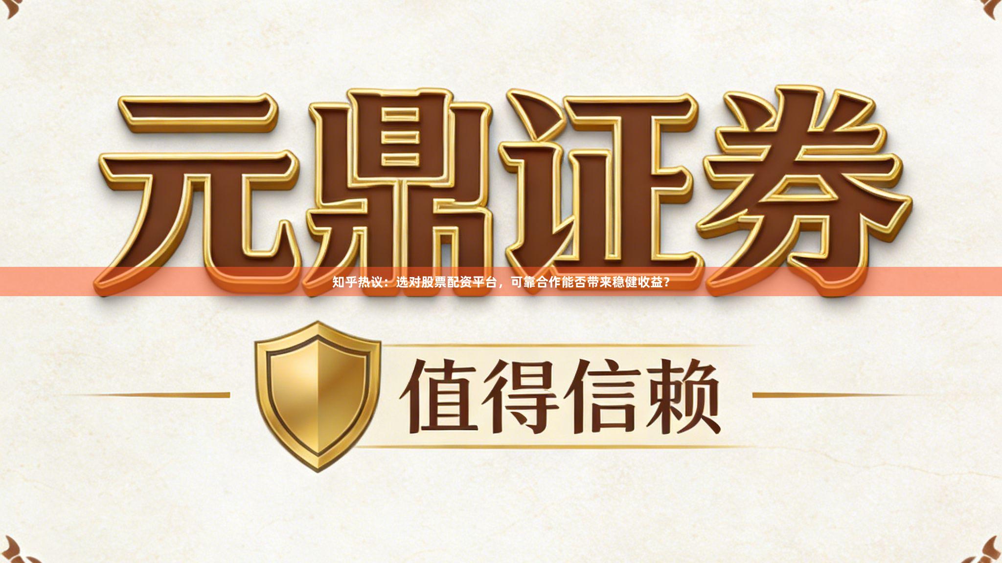知乎热议：选对股票配资平台，可靠合作能否带来稳健收益？