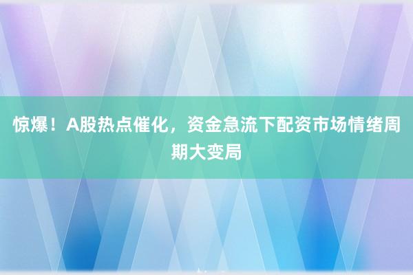 惊爆！A股热点催化，资金急流下配资市场情绪周期大变局