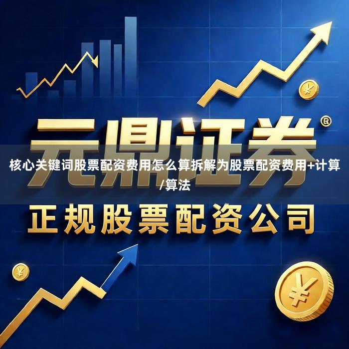核心关键词股票配资费用怎么算拆解为股票配资费用+计算/算法